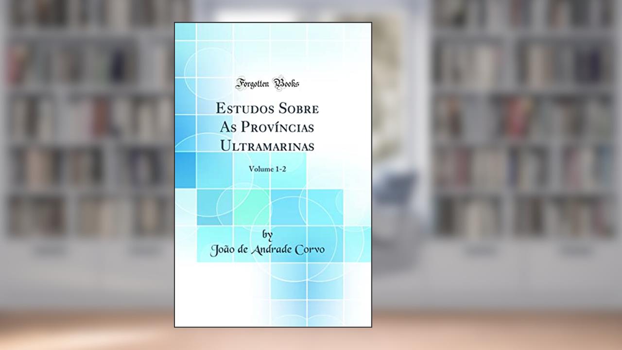 Capa de Estudos Sobre As Províncias Ultramarinas: Volume 1-2 (Classic Reprint), do autor João de Andrade Corvo