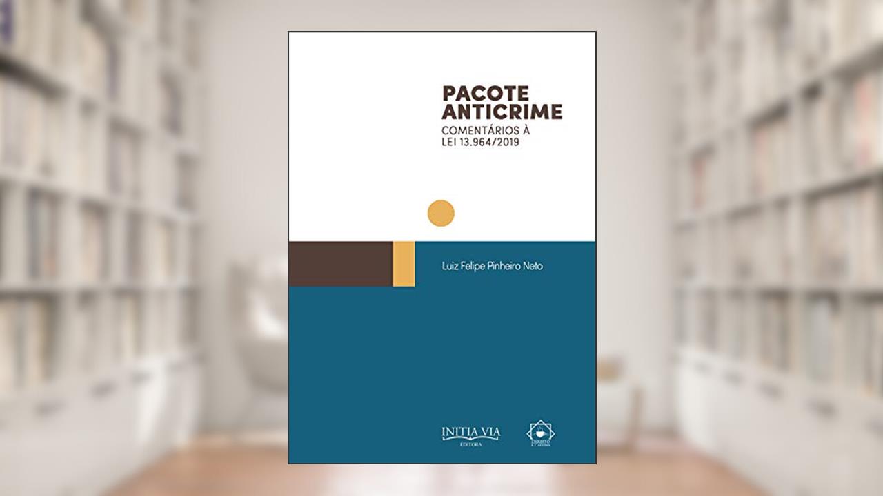 Capa de Pacote Anticrime: Comentários à Lei 13.964/2019 (Coleção Pacote Anticrime Livro 1), do autor Luiz Felipe Pinheiro Neto