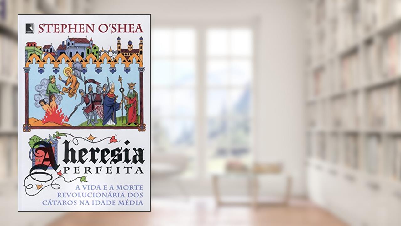 Capa de A Heresia Perfeita. A Vida E A Morte Revolucionária Dos Cátaros Na Idade Média, do autor Stephen O`Shea