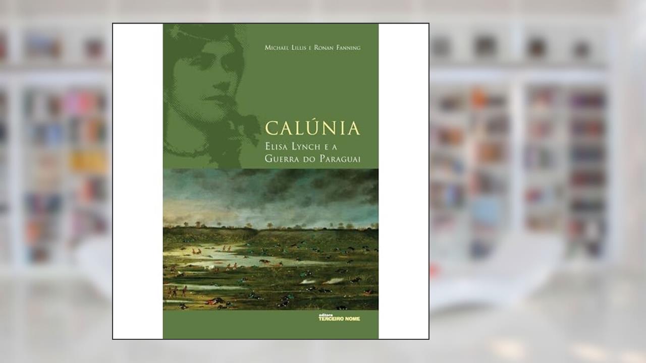 Capa de Calúnia: Elisa Lynch e a guerra do paraguai, do autor Michael Lillis; Ronan Fanning