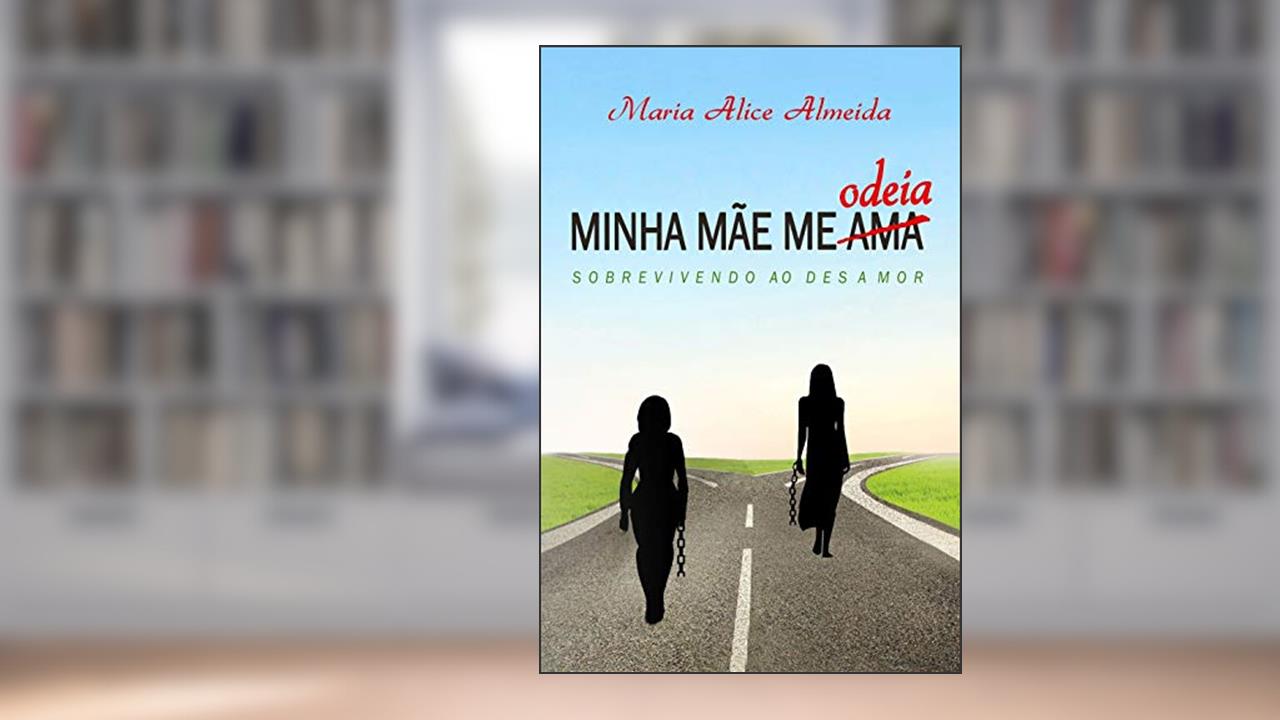 Capa de MINHA MÃE ME AMA/ODEIA: Sobrevivendo ao desamor, do autor Maria Alice Almeida