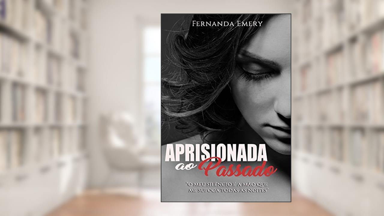 Capa de Aprisionada ao Passado: Meu silêncio é a mão que me sufoca todas as noites (PASSADOS MARCANTES Livro 1), do autor Fernanda Emery