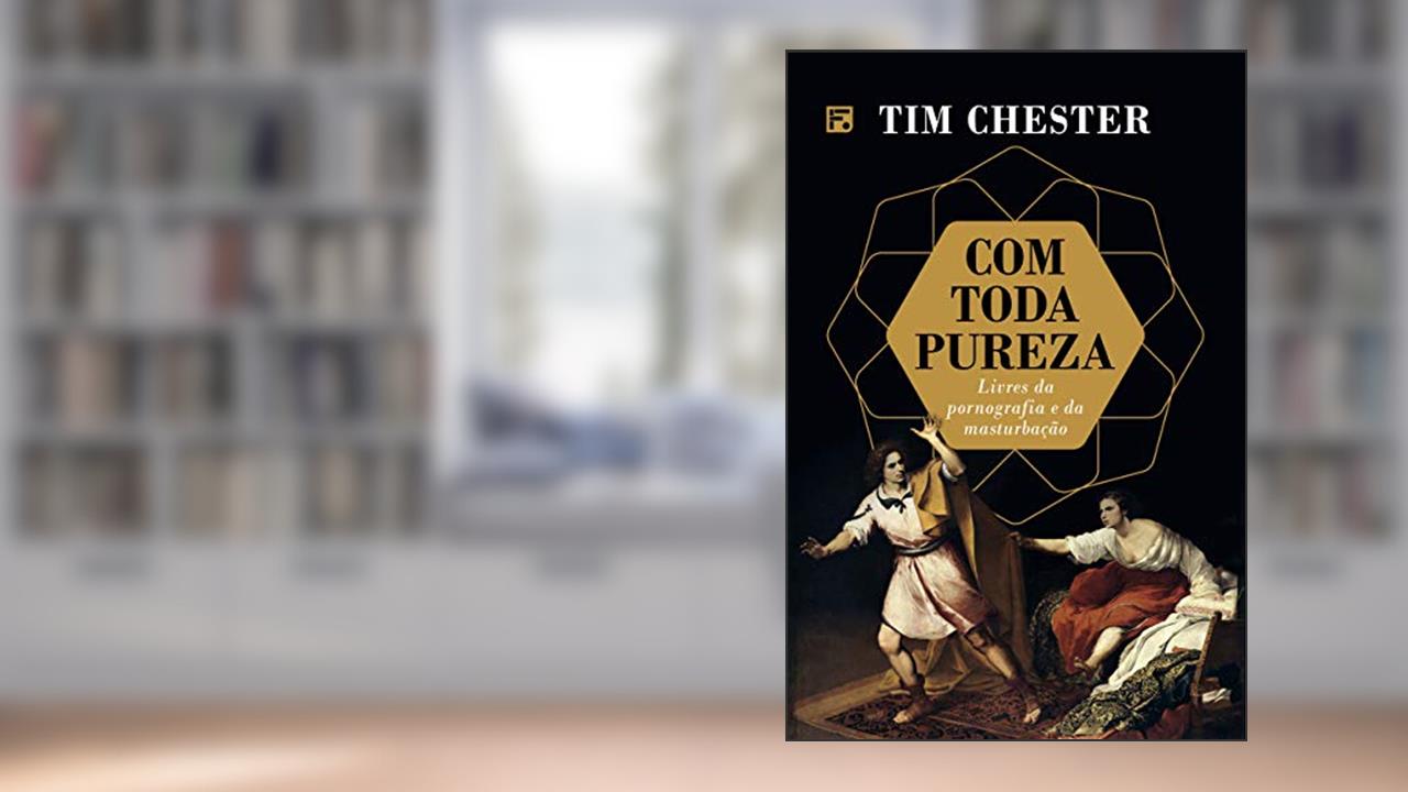 Capa de Com toda pureza: Livres da pornografia e masturbação, do autor Tim Chester