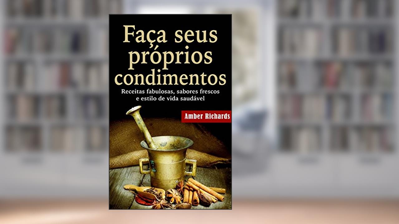 Capa de Faça seus próprios condimentos - Receitas fabulosas, sabores frescos e estilo de vida saudável, do autor Amber Richards