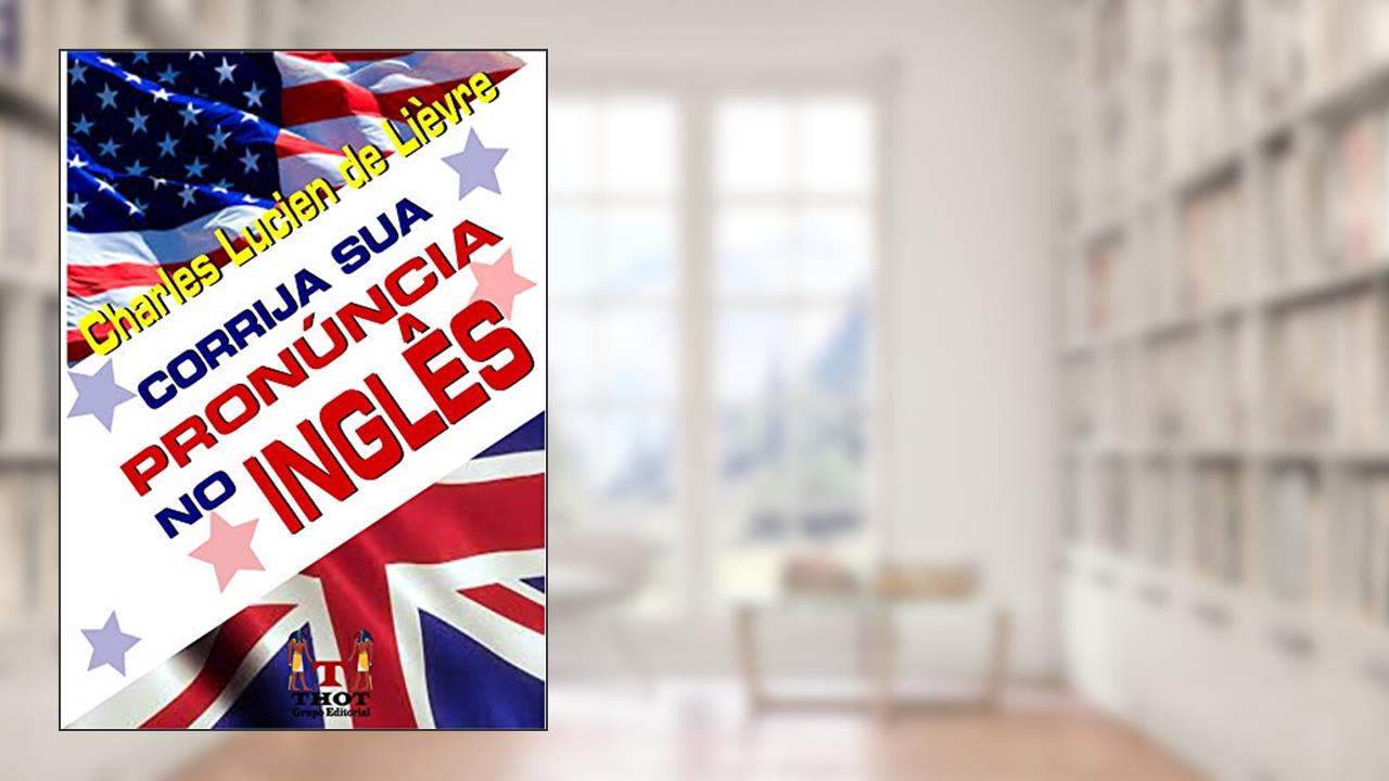 Capa de Corrija Sua Pronúncia em Inglês: Conjunto de Técnicas e Exercícios que Explicam a Lógica de Pronúncia do Inglês, do autor Charles Lucien de Lièvre
