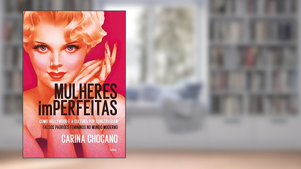 Capa de Mulheres Imperfeitas: Como Hollywood e a Cultura pop Construíram Falsos Padrões Femininos no Mundo Moderno, do autor Carina Chocano
