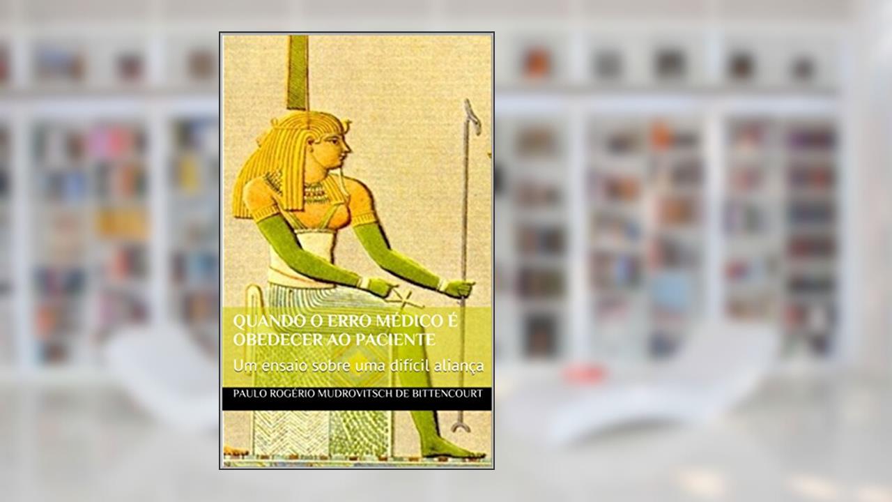 Capa de Quando o erro médico é obedecer ao paciente: Um ensaio sobre uma difícil aliança, do autor Paulo Rogério Mudrovitsch de Bittencourt