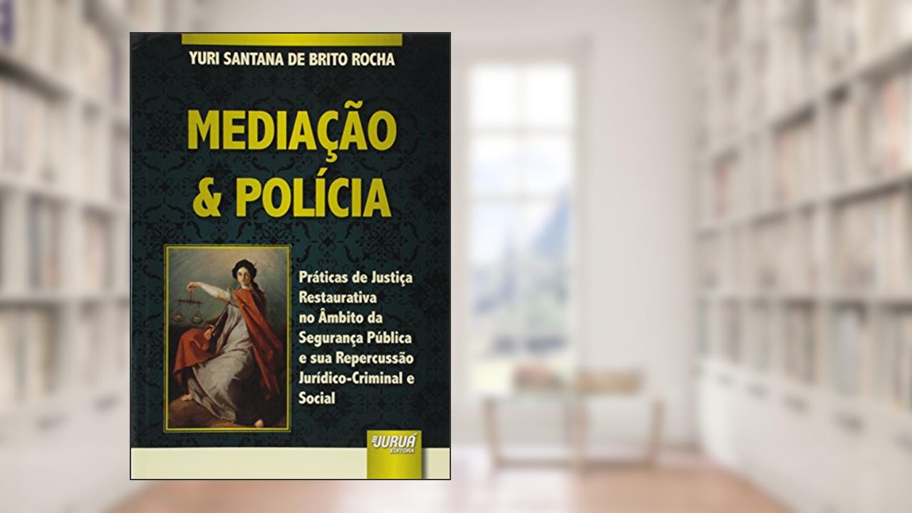 Capa de Mediação & Polícia - Práticas de Justiça Restaurativa no Âmbito da Segurança Pública e sua Repercussão Jurídico-Criminal e Social, do autor Yuri Santana de Brito Rocha
