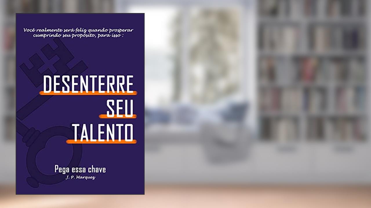 Capa de DESENTERRE SEU TALENTO: Você realmente será feliz quando prosperar cumprindo seu propósito!, do autor JOAO PEDRO MARQUEZ CAMARGO