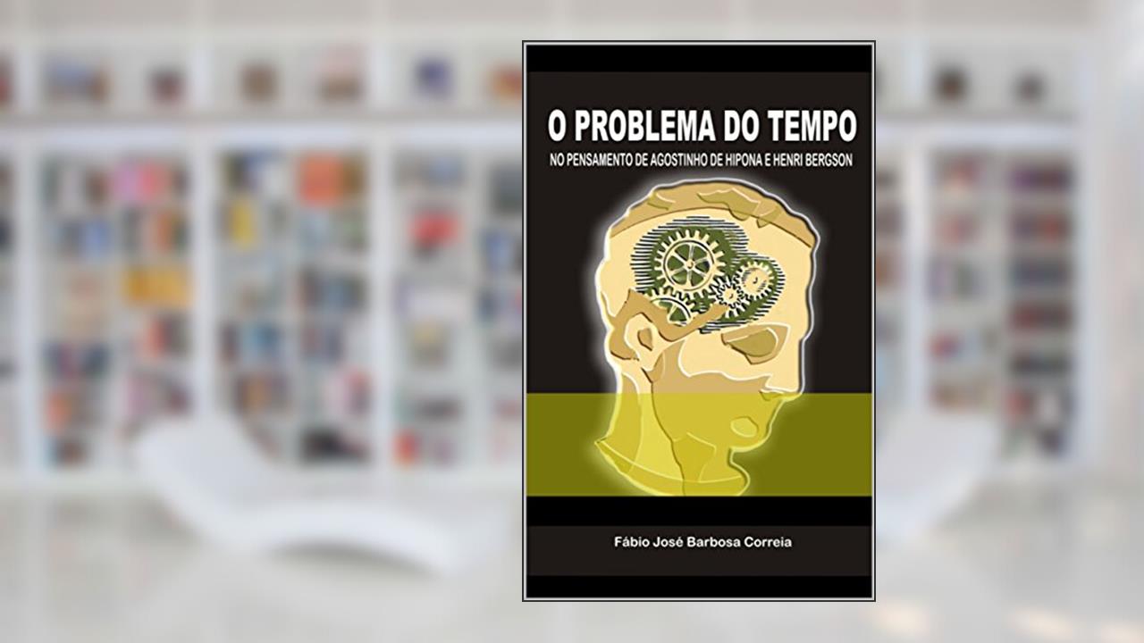 Capa de O PROBLEMA DO TEMPO NO PENSAMENTO DE AGOSTINHO DE HIPONA E HENRI BERGSON, do autor Fábio  José Barbosa Correia