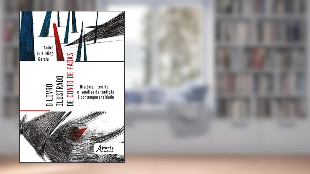 Capa de O livro ilustrado de conto de fadas: história, teoria e análise da tradição à contemporaneidade, do autor André Luiz Ming Garcia
