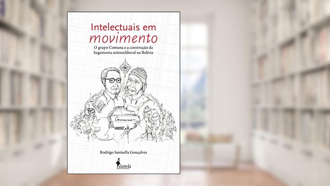 Capa de Intelectuais em Movimento: o Grupo Comuna e a Construção da Hegemonia Antineoliberal na Bolívia, do autor Rodrigo Santaella Gonçalves