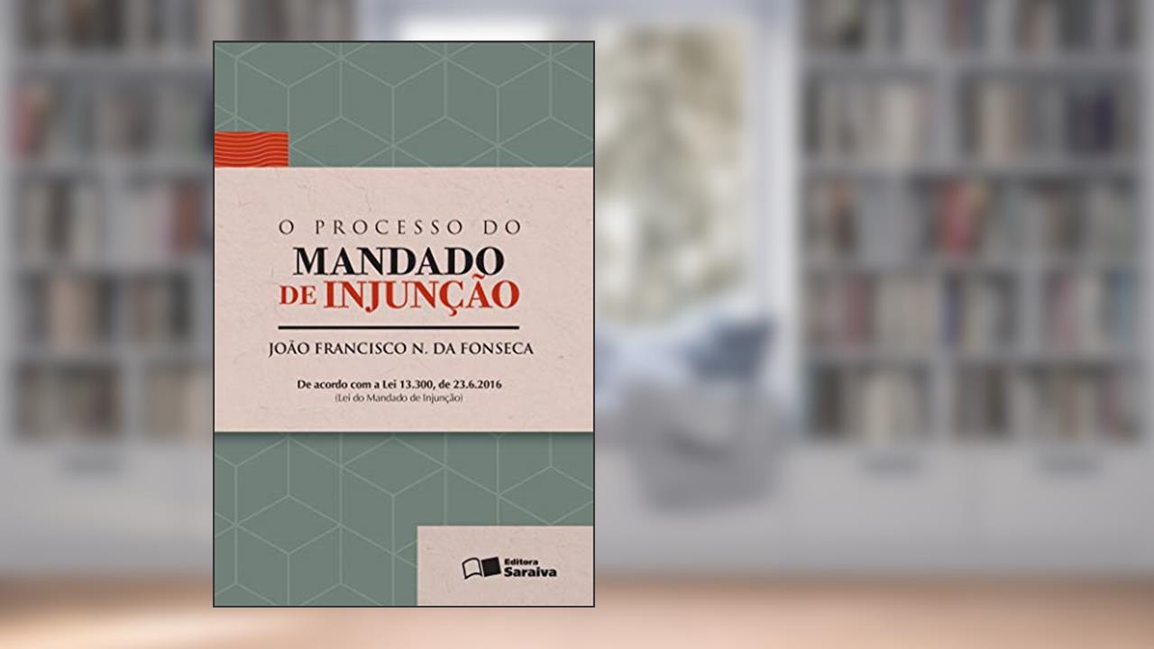 Capa de O processo do mandado de injunção - 1ª edição de 2016, do autor João Francisco Naves da Fonseca