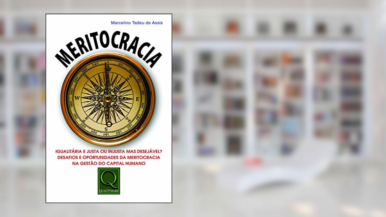 Meritocracia: Igualitária e Justa ou Injusta Mas Desejável? Desafios e Oportunidades da Meritocracia, do autor Marcelino Tadeu de Assis