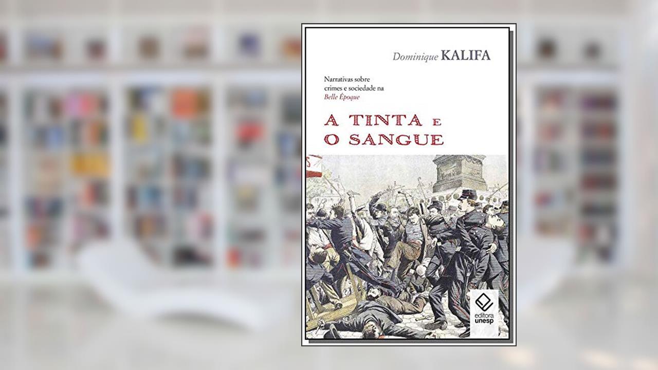 Capa de A tinta e o sangue: Narrativas sobre crimes e sociedade na Belle Époque, do autor Dominique Kalifa