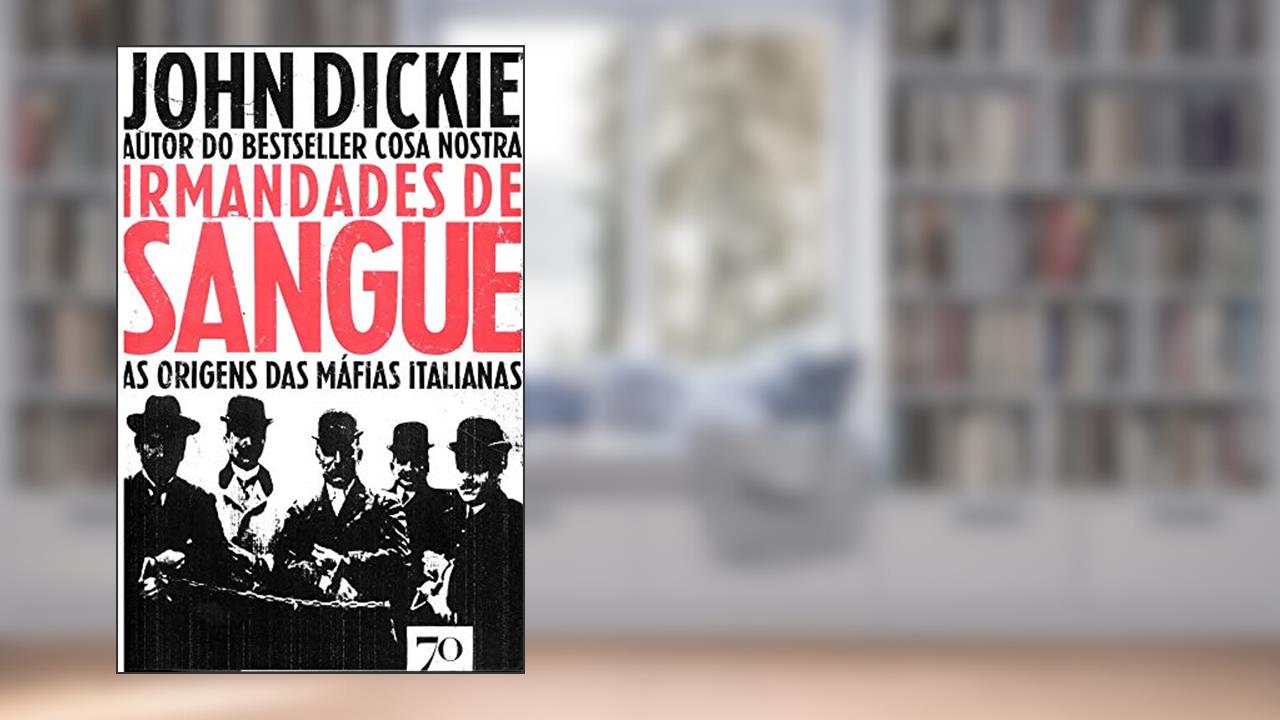 Capa de Irmandades de Sangue: as Origens das Máfias Italianas, do autor John Dickie