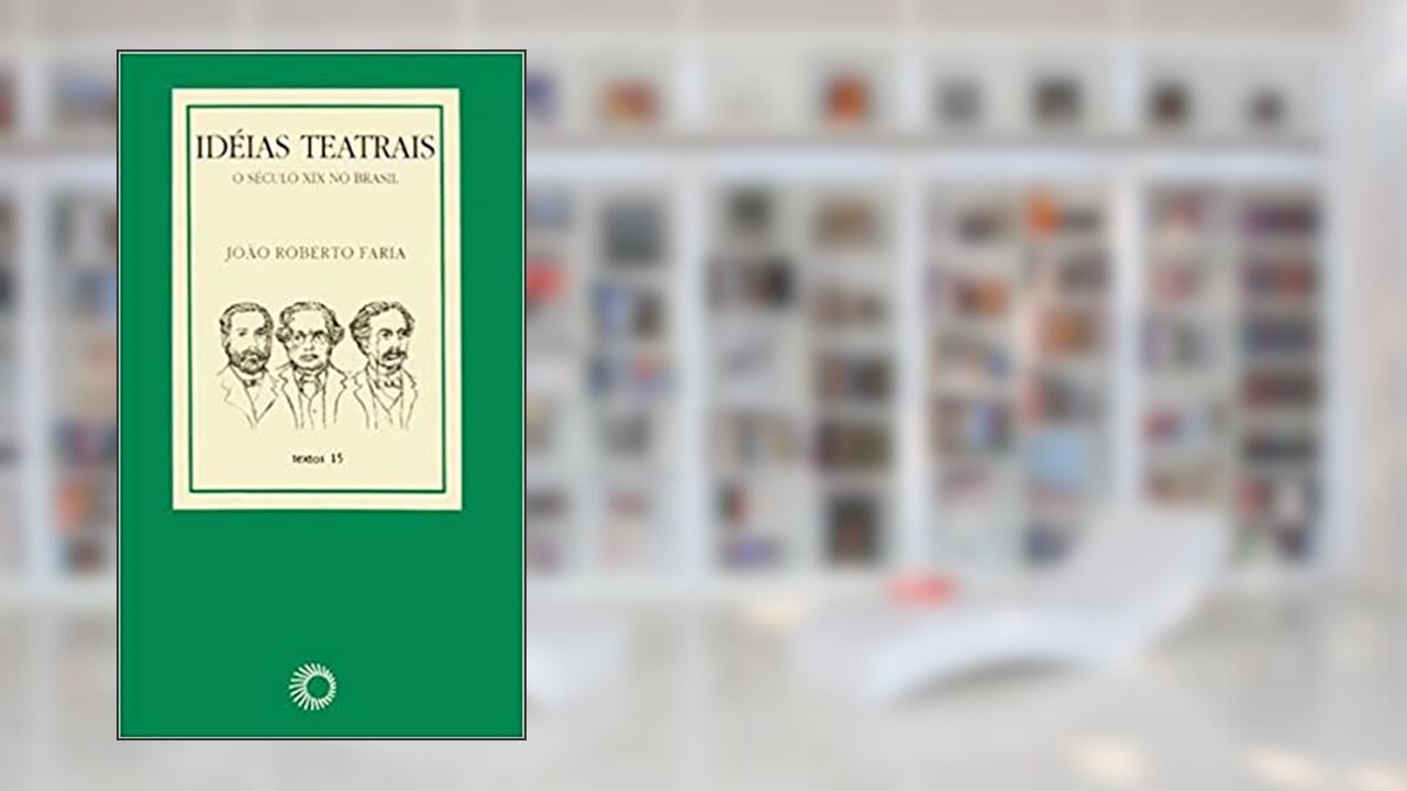 Capa de Ideias teatrais: o século XIX no Brasil, do autor João Roberto Faria