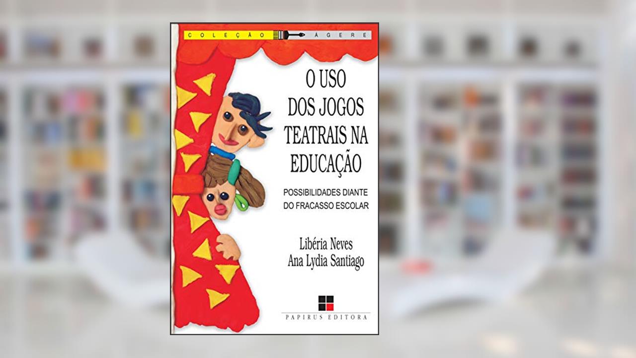 Capa de O Uso dos jogos teatrais na educação: Possibilidades diante do fracasso escolar, do autor Ana Lydia B. Santiago; Libéria Rodrigues Neves