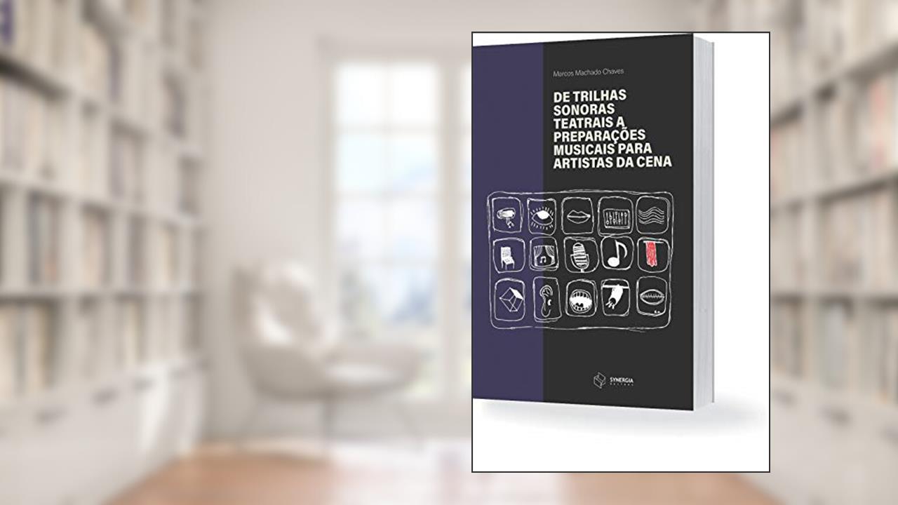 Capa de De Trilhas Sonoras Teatrais A Preparações Musicais Para Artistas Da Cena, do autor Marcos Machado Chaves