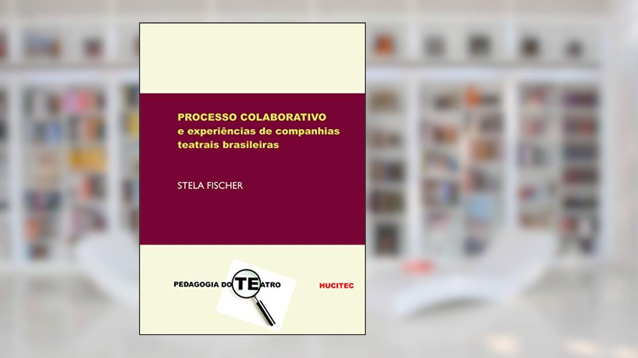 Capa de O processo colaborativo e experiências de companhias teatrais brasileiras, do autor Stela Fischer