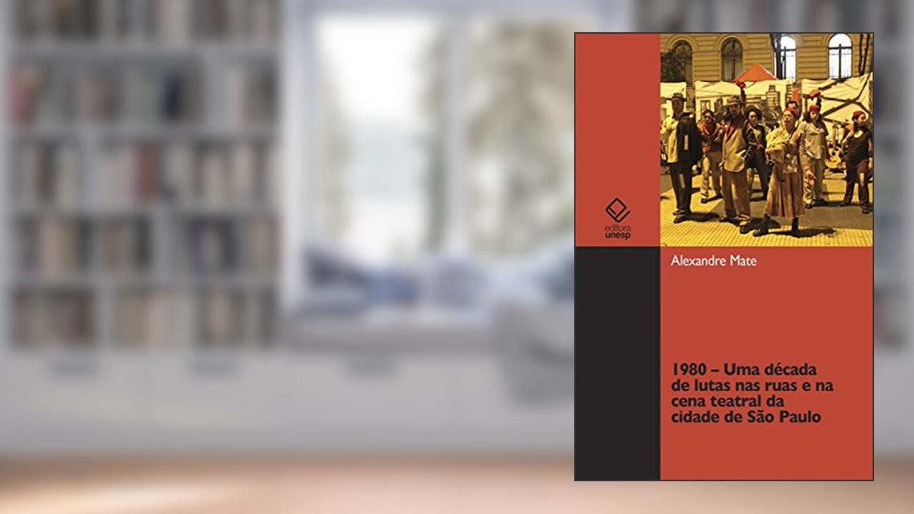 Capa de 1980 - Uma década de lutas nas ruas e na cena teatral da cidade de São Paulo, do autor Alexandre Mate