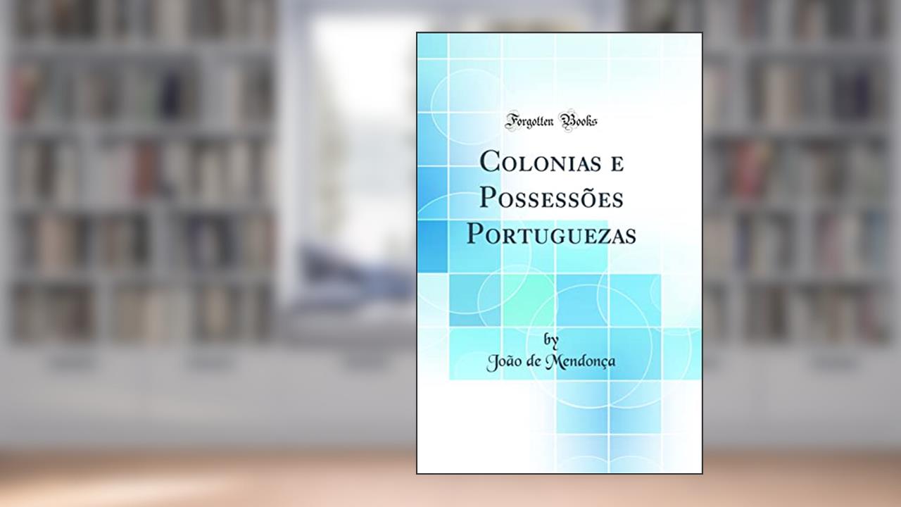 Capa de Colonias e Possessões Portuguezas (Classic Reprint), do autor João de Mendonça