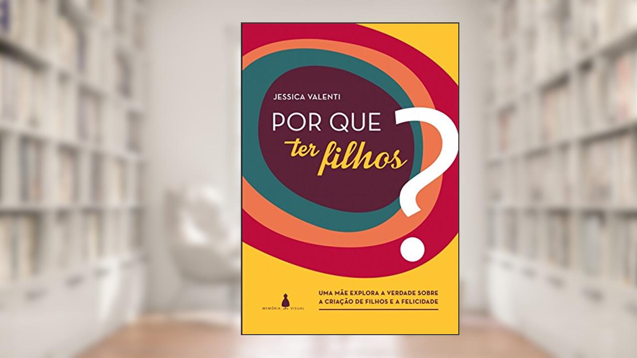 Capa de Por que ter Filhos?: uma Mãe Explora a Verdade Sobre a Criação de Filhos e a Felicidade, do autor Jessica Valenti