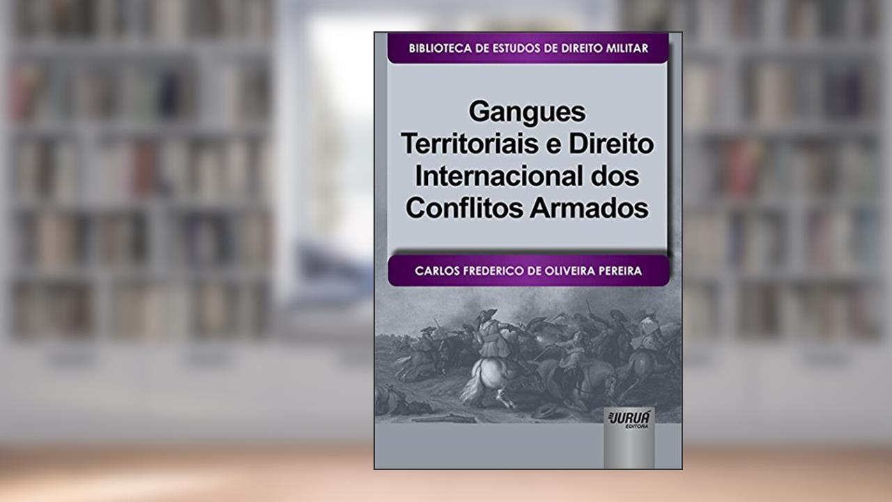 Capa de Gangues Territoriais e Direito Internacional dos Conflitos Armados - Biblioteca de Estudos de Direito Militar - Coordenada por Jorge Cesar de Assis, do autor Carlos Frederico de Oliveira Pereira