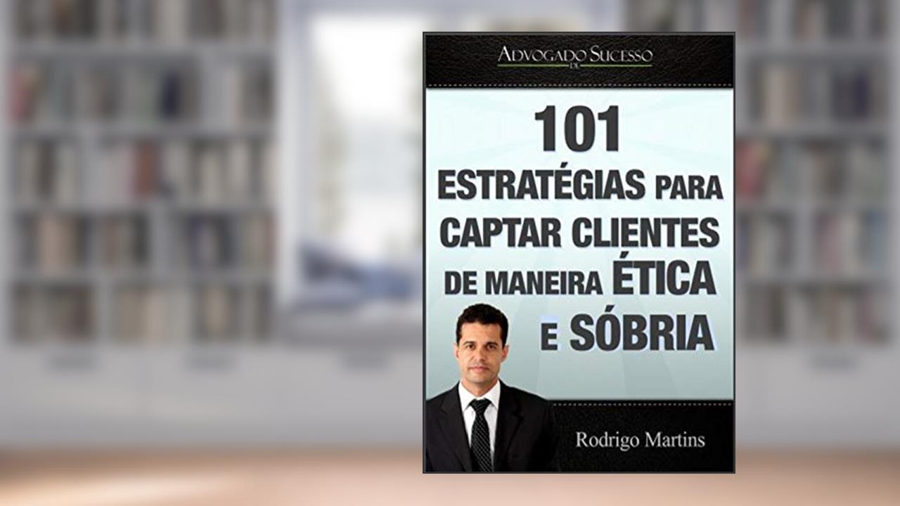 Capa de Advogado de Sucesso | Marketing Jurídico: 101 Estrategias para captar clientes de maneira ética e sóbria, do autor Rodrigo Eustaquio