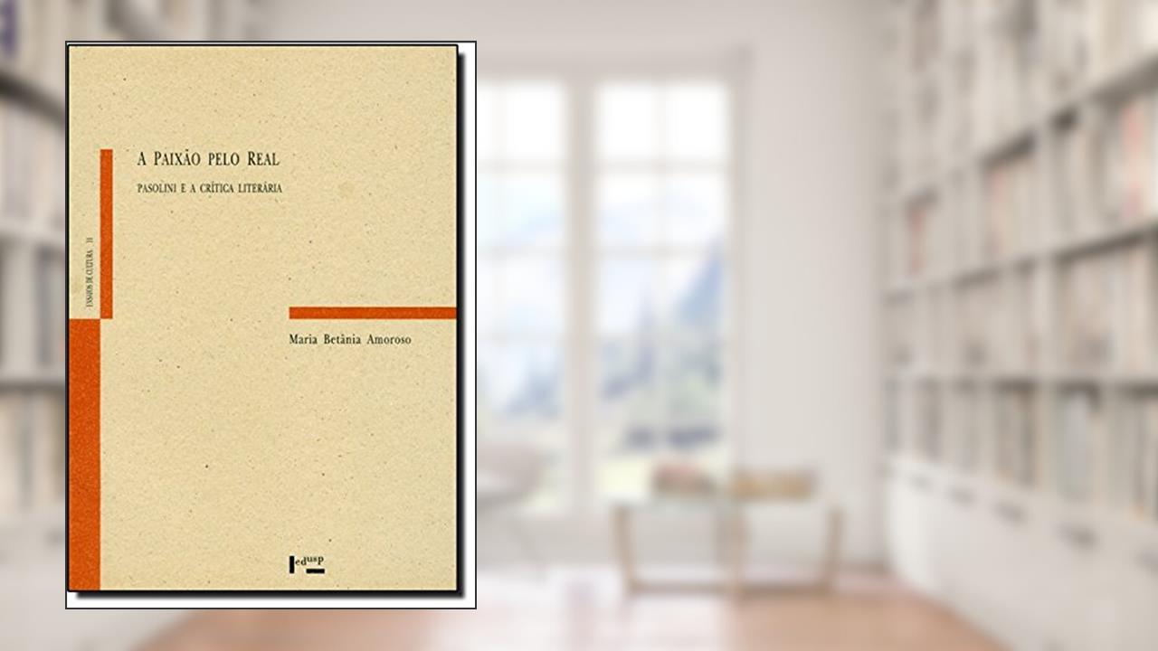 Capa de A Paixão Pelo Real. Pasolini e a Crítica Literária, do autor Maria Betânia Amoroso
