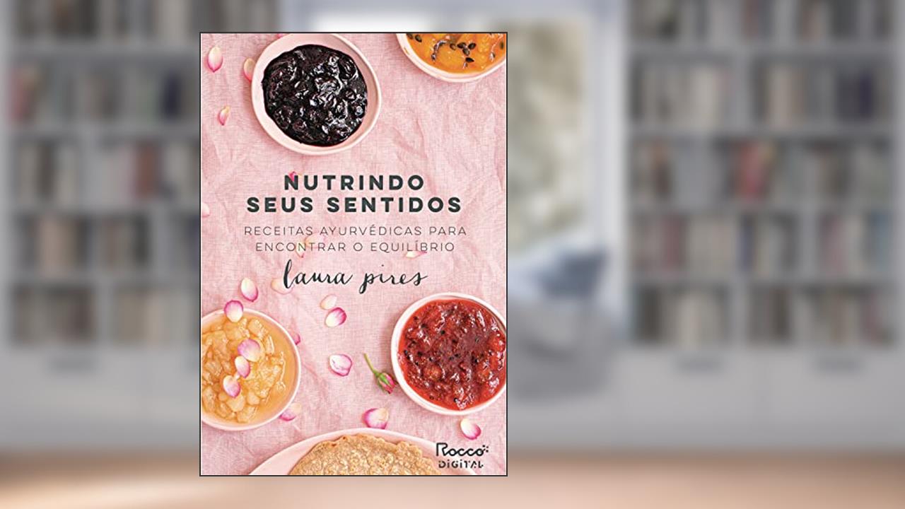 Capa de Nutrindo seus sentidos: Receitas Ayurvédicas para encontrar o equilíbrio, do autor Laura Pires