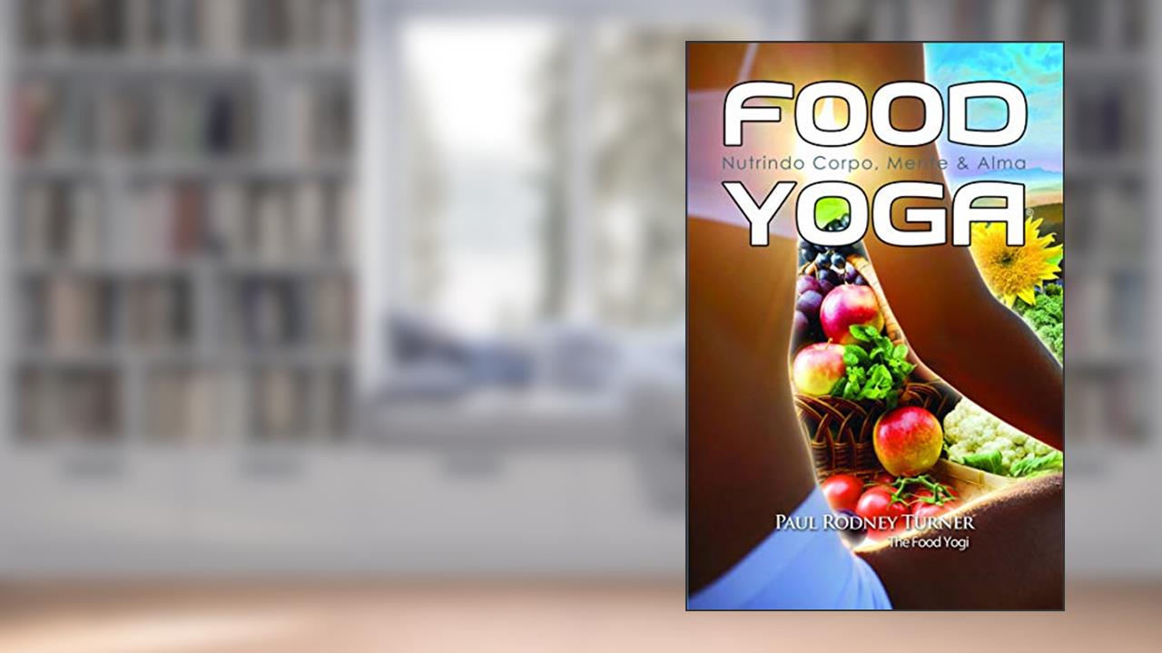 Capa de Food Yoga: Nutrindo Corpo, Mente & Alma, do autor Paul Rodney Turner