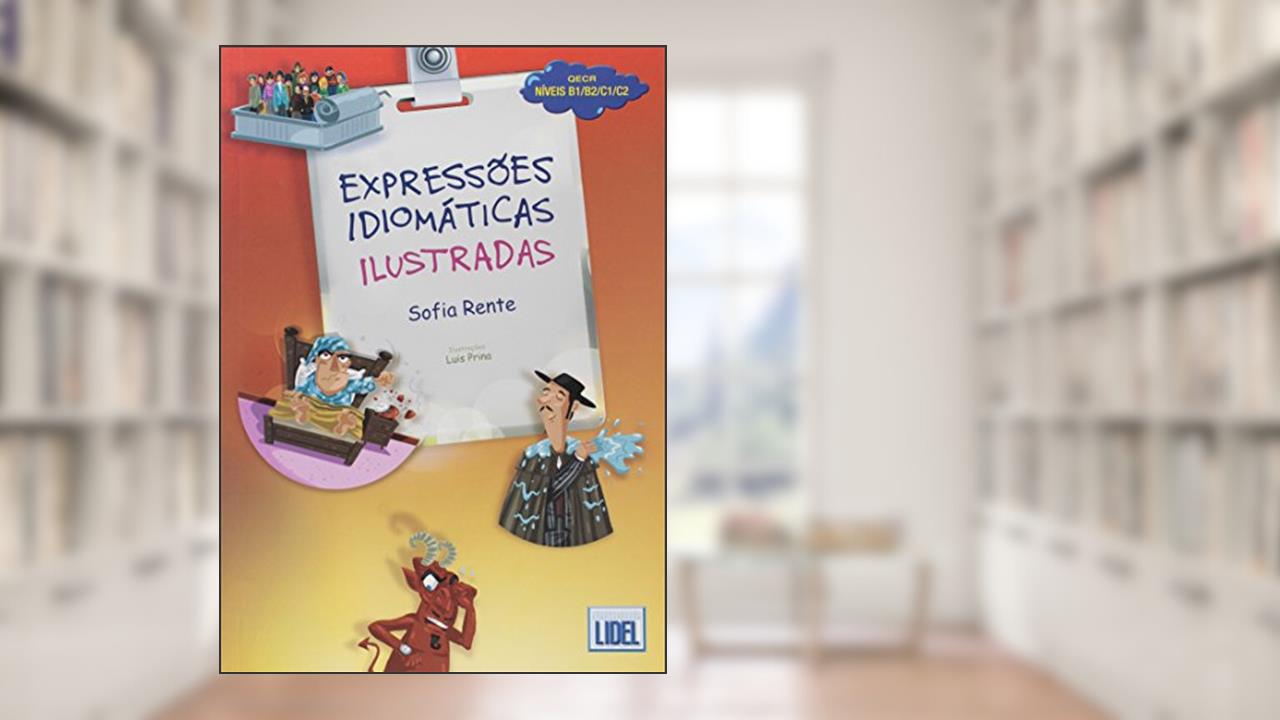 Capa de Expressões Idiomáticas Ilustradas. Níveis B1/B2/C1/C2 - Conforme Novo Acordo Ortográfico: Livro (Segundo o novo Acordo Ortografico, do autor Sofia Rente