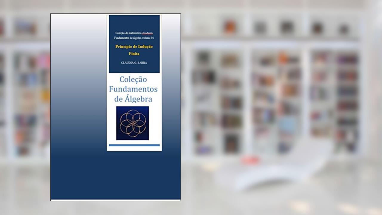 Capa de Fundamentos de Álgebra- Princípio de Indução Finita (coleção Acadeam - Fundamentos de Álgebra Livro 1), do autor CLAUDIA SABBA