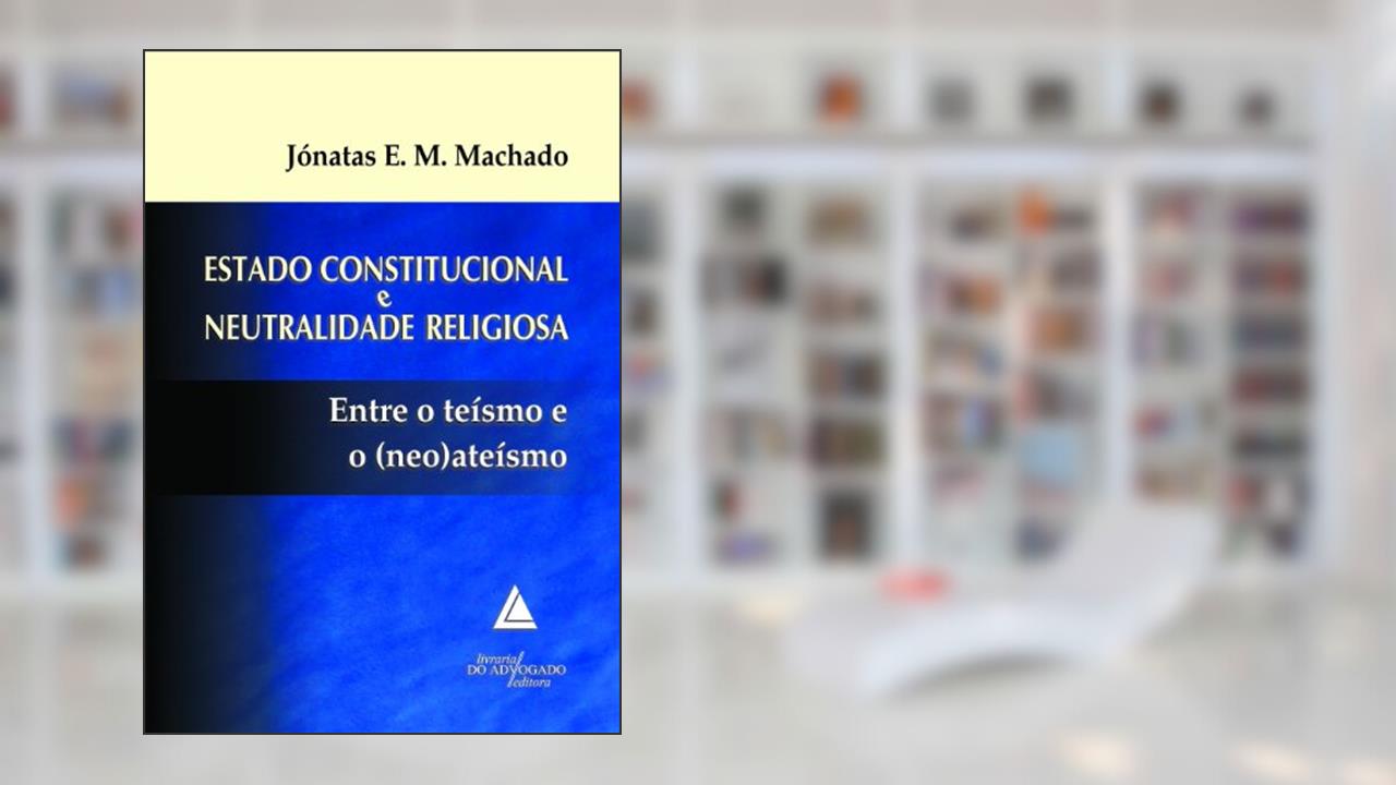 Capa de Estado Constitucional E Neutralidade Religiosa; Entre o Teísmo e o (Neo)ateísmo, do autor Jónatas Eduardo Mendes Machado