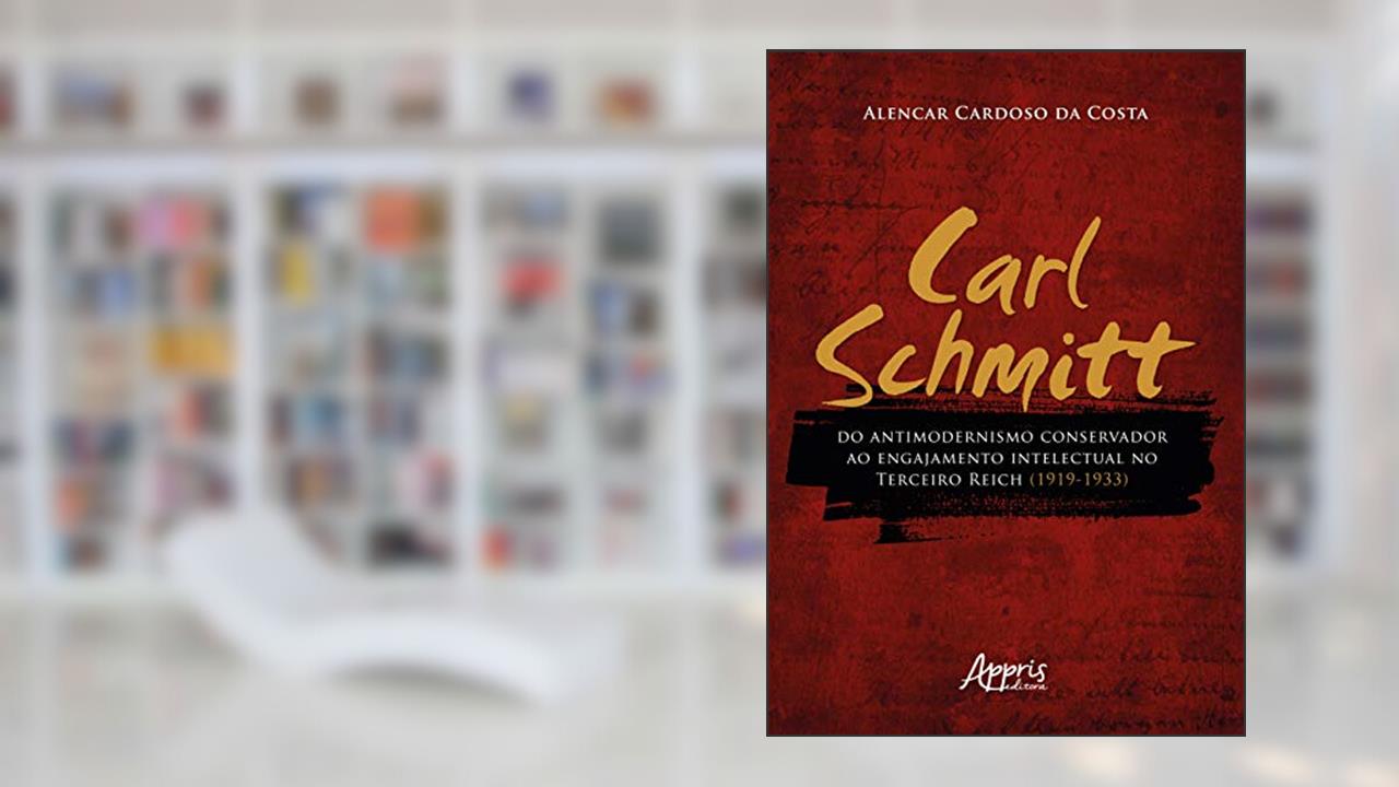 Capa de Carl schmitt do antimodernismo conservador ao engajamento intelectual no terceiro reich (1919-1933), do autor Lencar Cardoso Da Costa