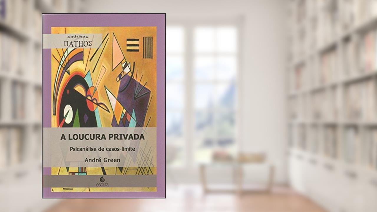 Capa de A Loucura Privada: Psicanálise de Casos-limite, do autor André Green