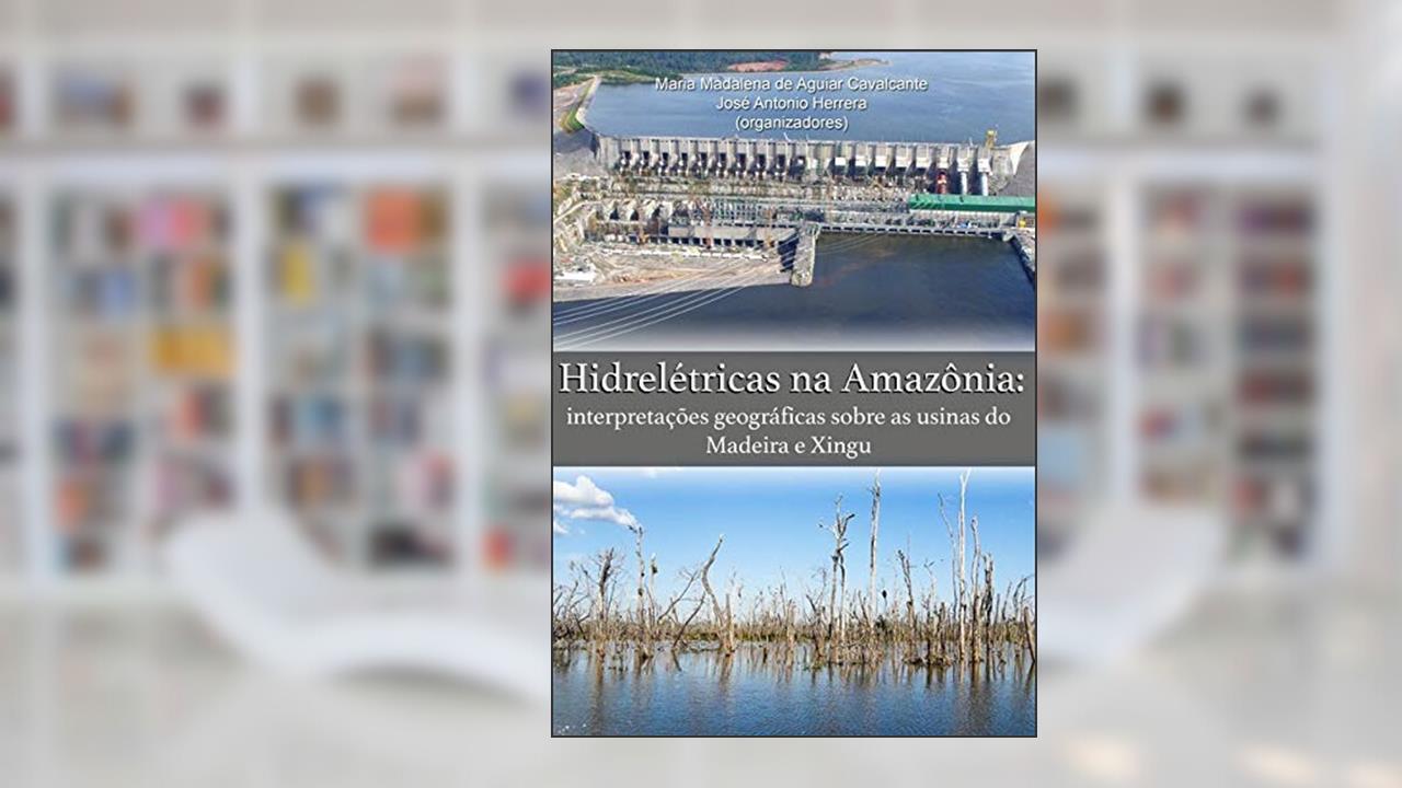 Capa de Hidrelétricas na Amazônia. Interpretações Geográficas Sobre as Usinas do Madeira e Xingu, do autor Maria Madalena De Aguiar Cavalcante; José Antônio Herrera