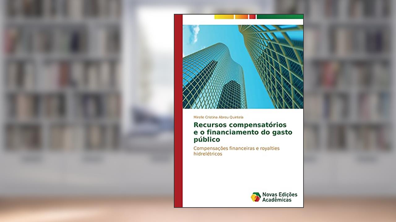 Capa de Recursos compensatórios e o financiamento do gasto público: Compensações financeiras e royalties hidrelétricos, do autor Abreu Quintela Mirelle Cristina