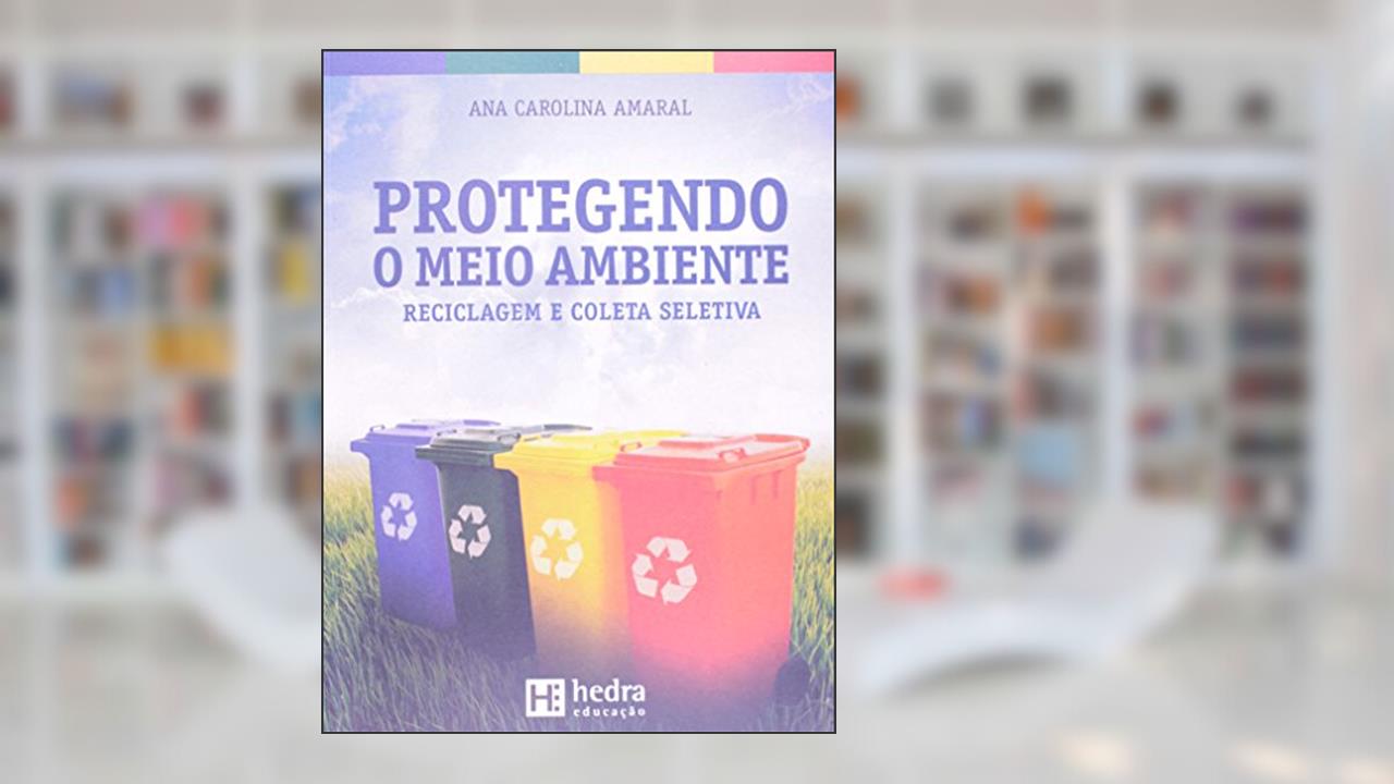 Capa de Protegendo o Meio Ambiente. Reciclagem e Coleta Seletiva, do autor Ana Carolina Amaral