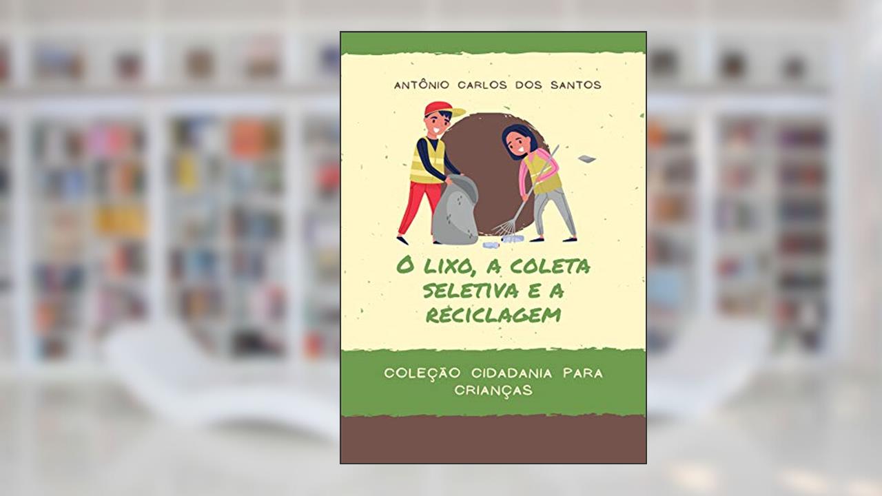 Capa de O lixo, a coleta seletiva e a reciclagem (Coleção Cidadania para Crianças Livro 6), do autor Antônio Carlos dos Santos