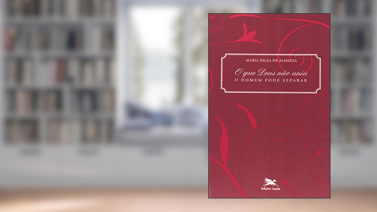 Capa de O que Deus não uniu, o homem pode separar: Casais católicos diante do processo de nulidade matrimonial, do autor Maria Nilsa de Almeida