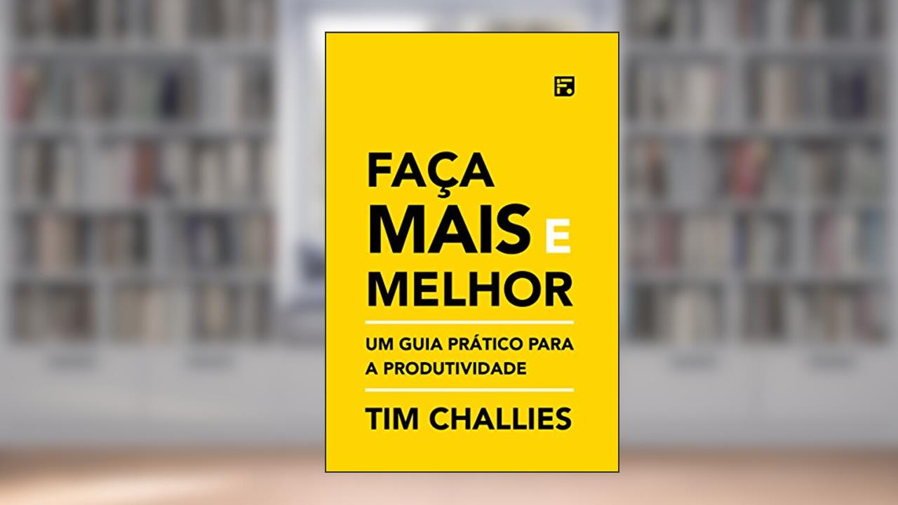 Capa de Faça mais e melhor: Um guia prático para a produtividade, do autor Tim Challies
