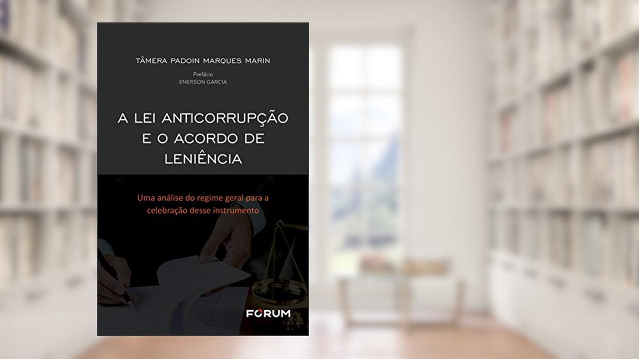 Capa de A Lei Anticorrupção e o Acordo de Leniência: Uma análise do Regime Geral para a Celebração desse Instrumento, do autor Tâmera Padoin Marques Marin