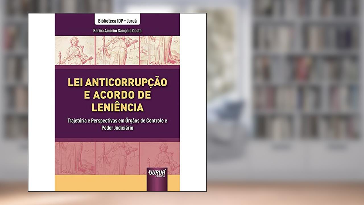 Capa de Lei Anticorrupção e Acordo de Leniência - Trajetória e Perspectivas em Órgãos de Controle e Poder Judiciário - Biblioteca IDP - Juruá, do autor Karina Amorim Sampaio Costa