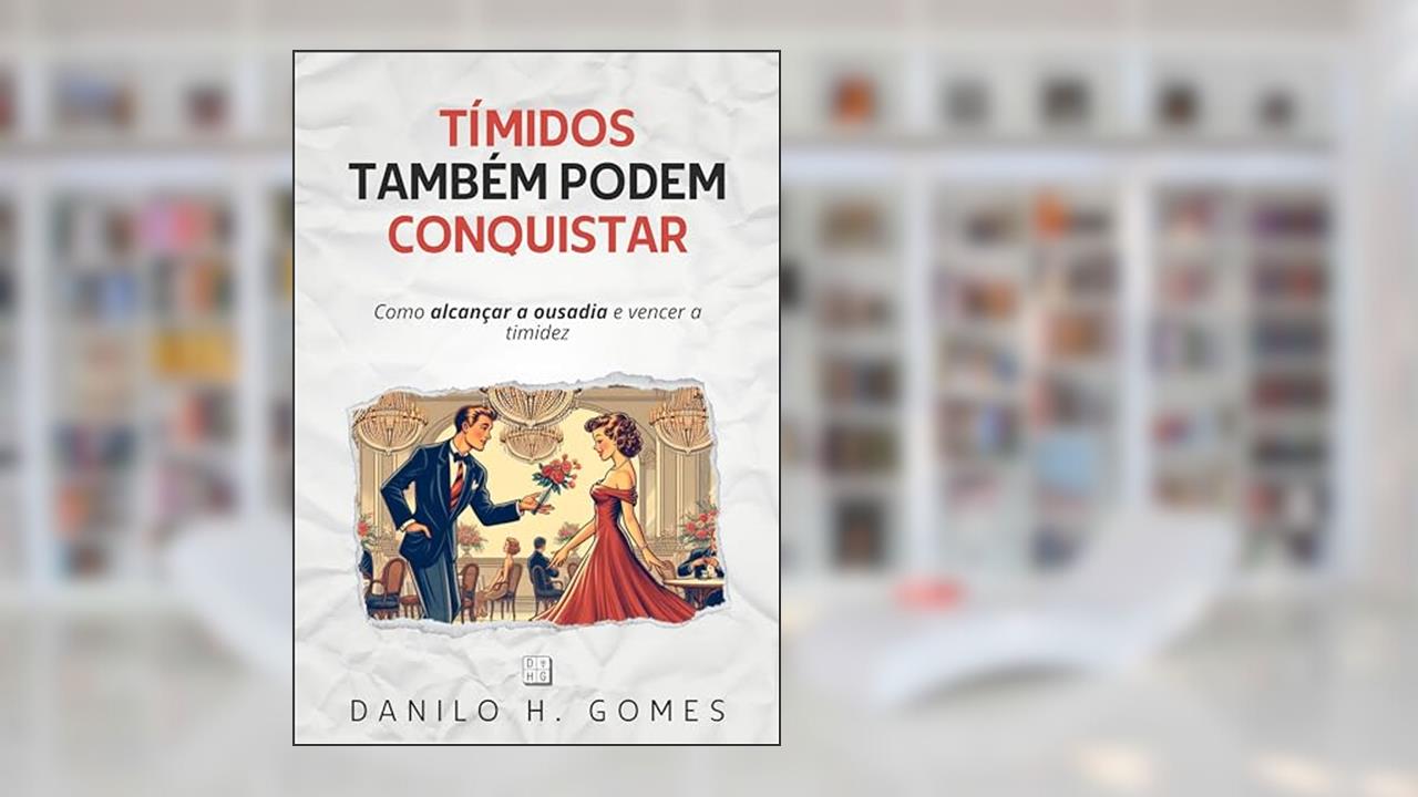 Capa de Tímidos Também Podem Conquistar: Como alcançar a ousadia e vencer a timidez, do autor Danilo H. Gomes