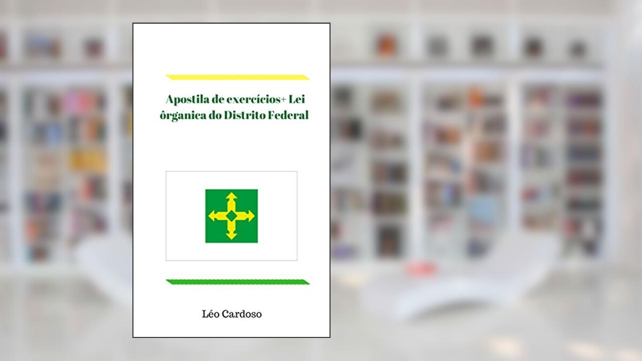 Capa de Apostila de exercícios+ Lei ôrganica do Distrito Federal Atualizada Emenda nº 114, de 09/09/2019, do autor Léo Cardoso