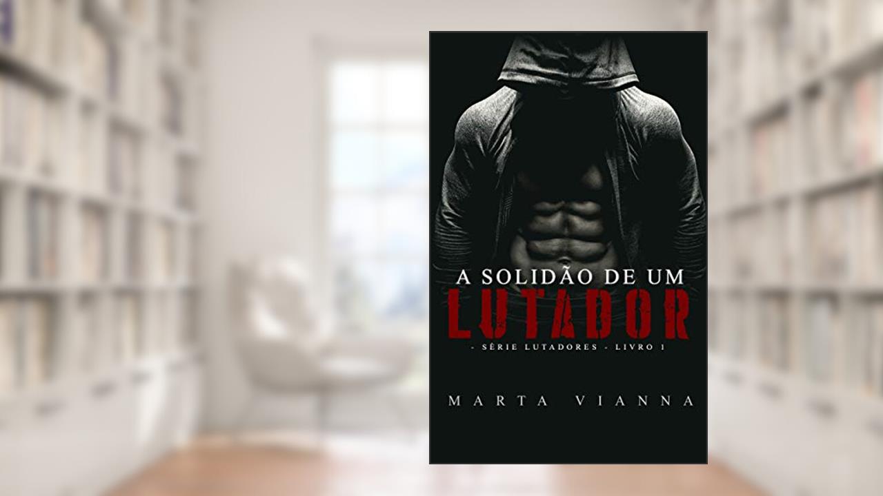 Capa de A Solidão De Um Lutador: Série lutadores livro 1, do autor Marta Vianna