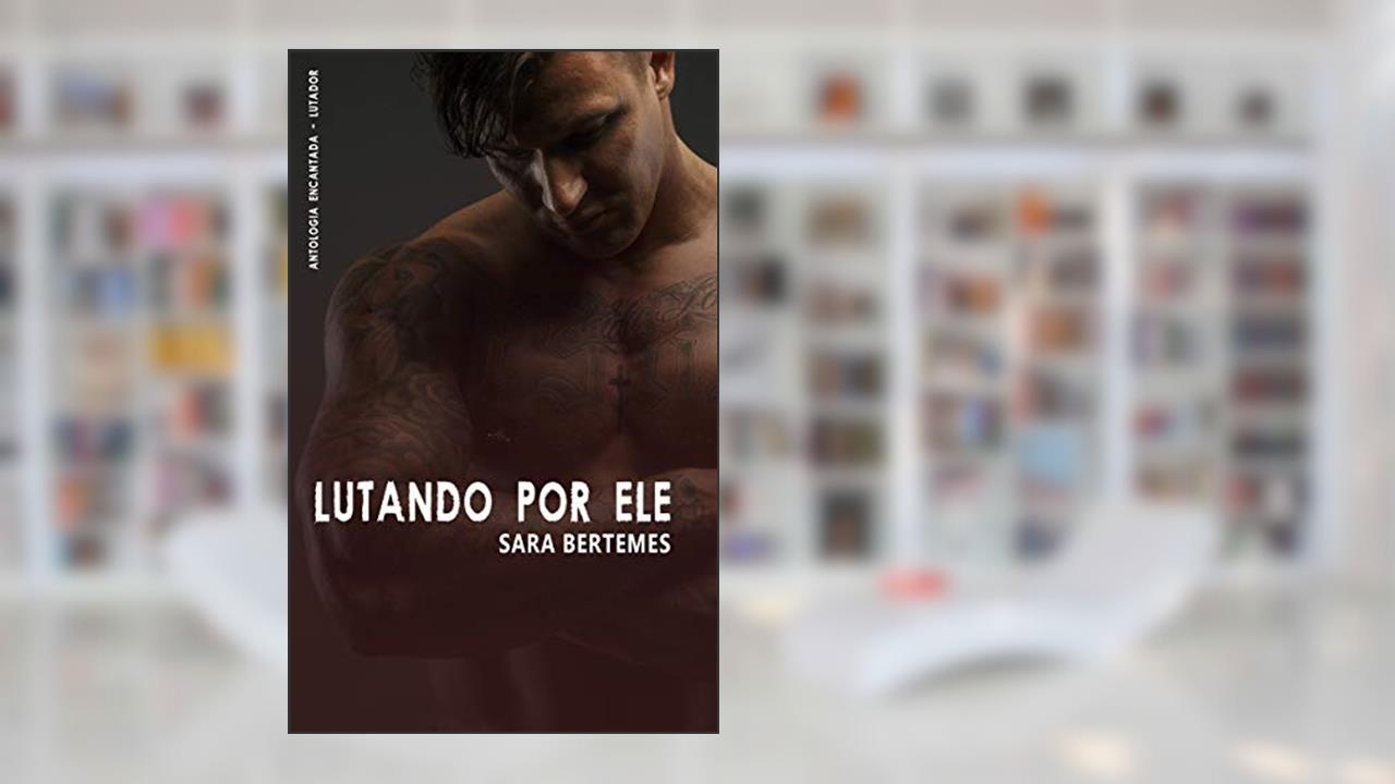Capa de Lutando por ele - Antologia Encantada Lutador, do autor Sara Bertemes