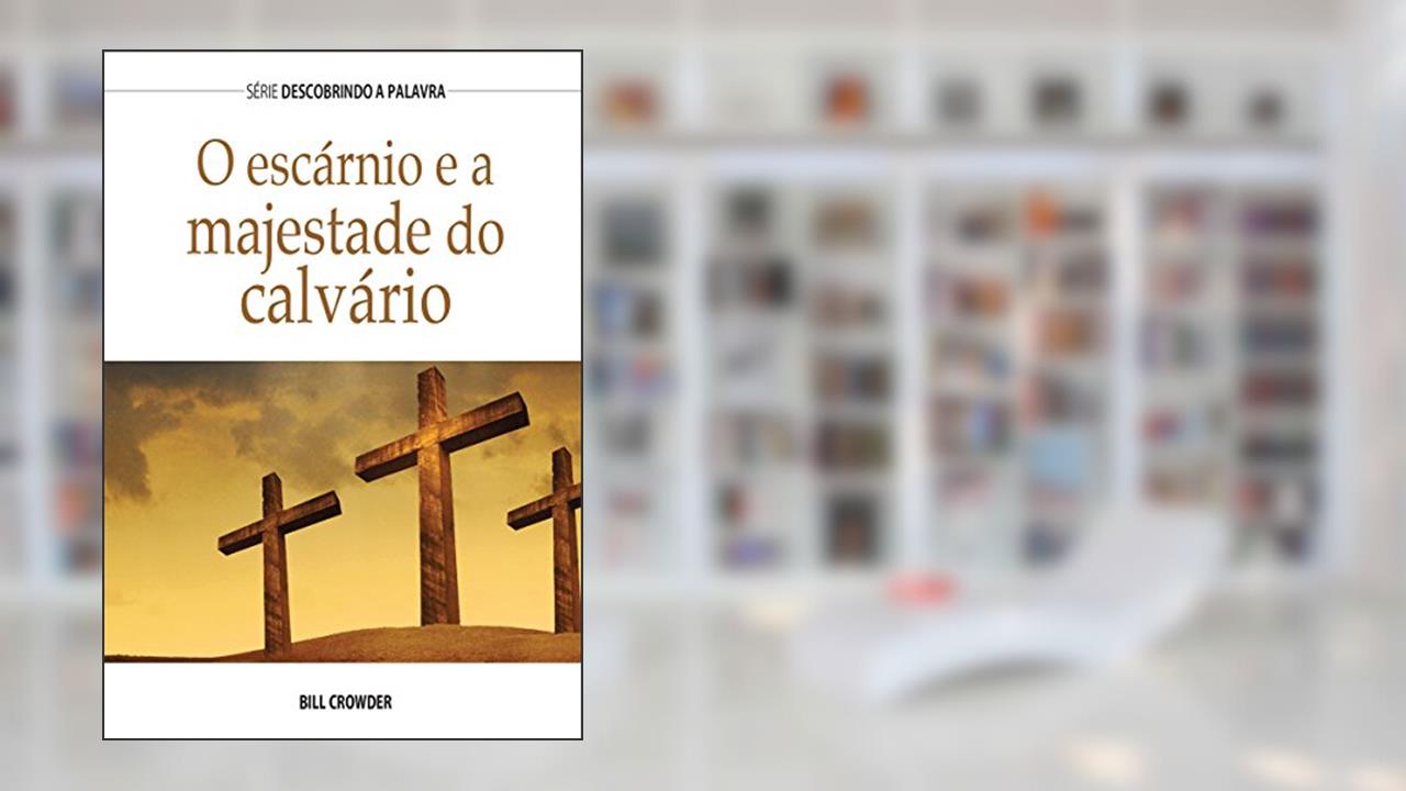 Capa de O Escárnio E A Majestade Do Calvário (Série Descobrindo a Palavra), do autor Bill Crowder